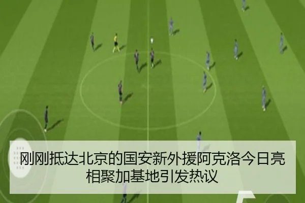 刚刚抵达北京的国安新外援阿克洛今日亮相聚加基地引发热议 - IMSPORTS