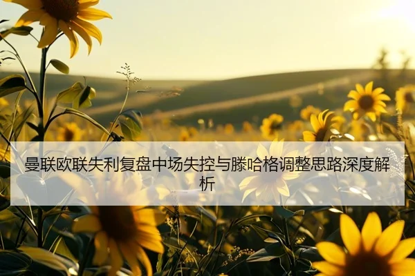 曼联欧联失利复盘中场失控与滕哈格调整思路深度解析 - IMSPORTS